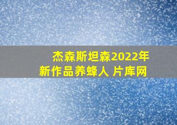 杰森斯坦森2022年新作品养蜂人 片库网